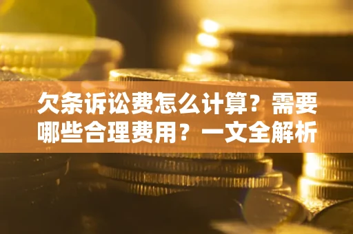 济南欠条诉讼费怎么计算？需要哪些合理费用？一文全解析
