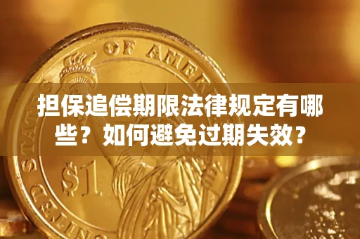 济南担保追偿期限法律规定有哪些？如何避免过期失效？
