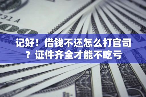 济南记好！借钱不还怎么打官司？证件齐全才能不吃亏